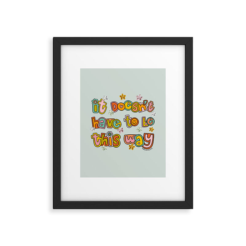 It Doesn't Have to Be This Way Framed Art Print Gallery Image 6