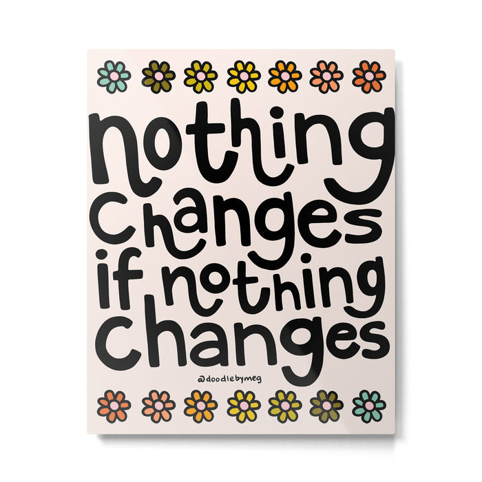 Nothing Changes If Nothing Changes Metal Print Gallery Image 1