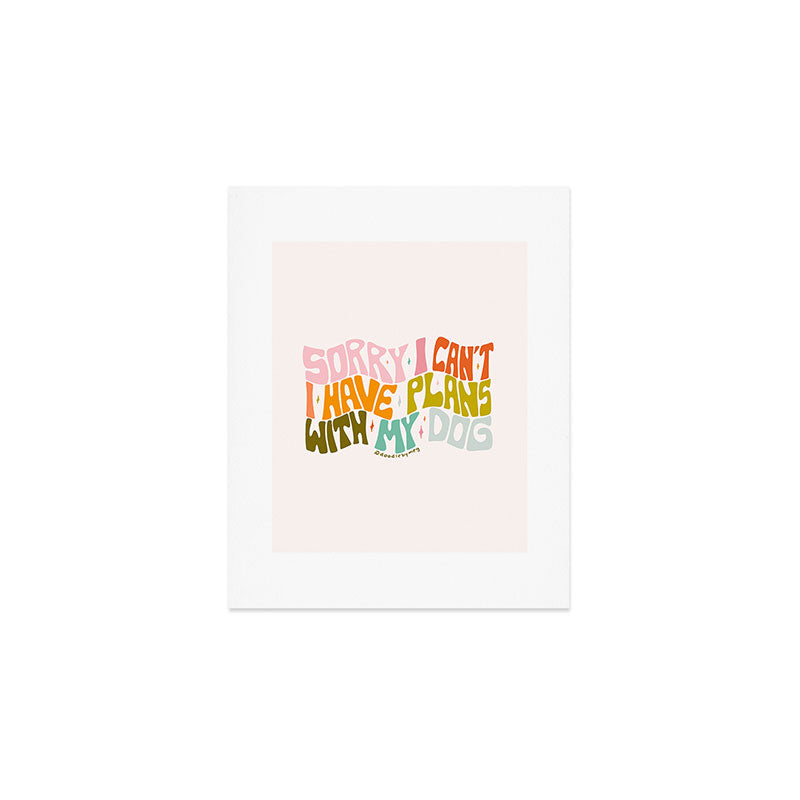 Sorry I Can't I Have Plans With My Dog Art Print Gallery Image 1