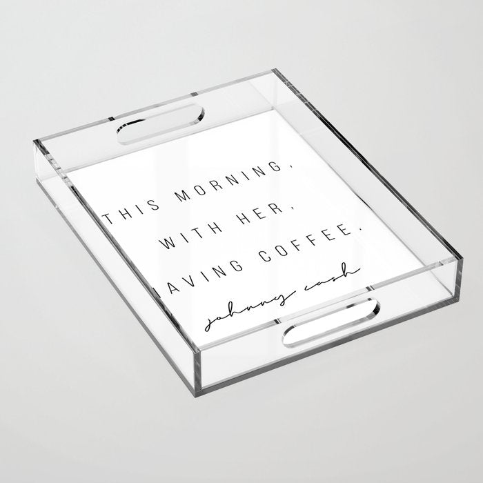 This Morning, With Her, Having Coffee. -Johnny Cash Acrylic Tray Gallery Image 1