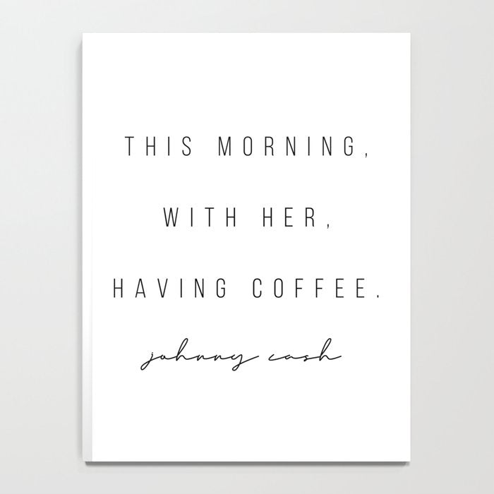 This Morning, With Her, Having Coffee. -Johnny Cash Notebook Gallery Image 4