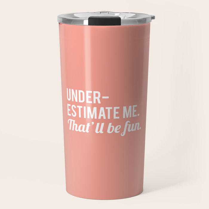 Underestimate Me. That'll Be Fun, Funny Quote Travel Mug Gallery Image 1