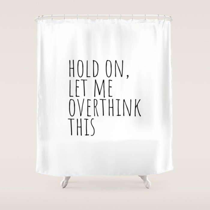 Hold on, let me overthink this Shower Curtain Gallery Image 1