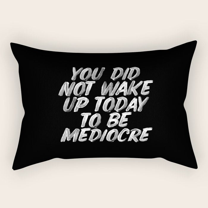 You Did Not Wake Up Today To Be Mediocre black and white monochrome typography poster design Rectangular Pillow Gallery Image 2