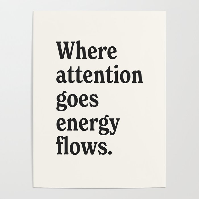 Where attention goes energy flows. Poster Gallery Image 1