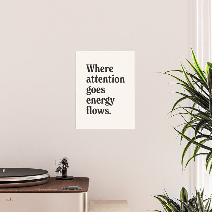 Where attention goes energy flows. Poster Gallery Image 2