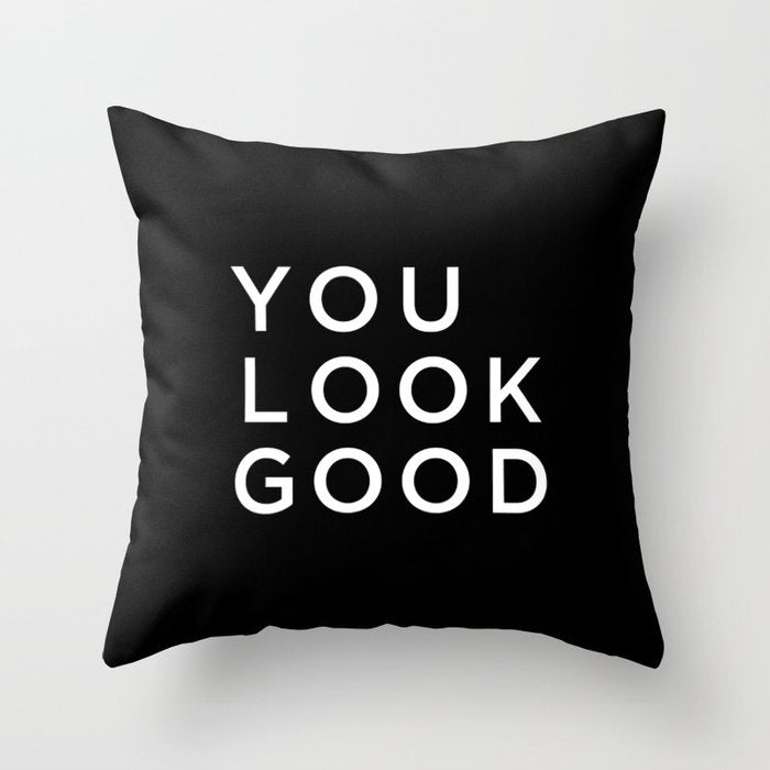 You look good Throw Pillow Gallery Image 6