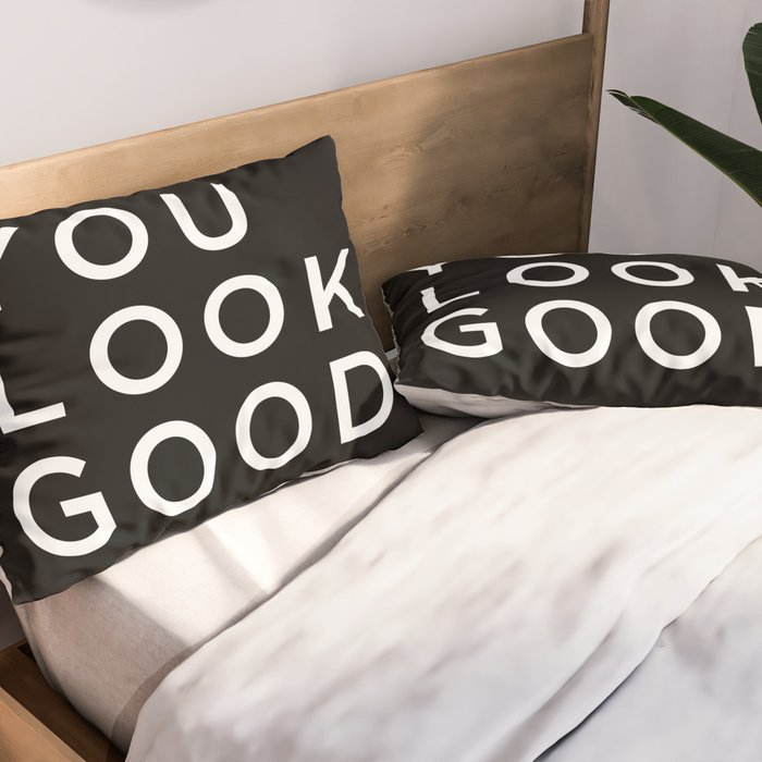 You look good Pillow Sham Gallery Image 2