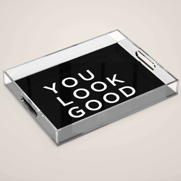 You look good Acrylic Tray Gallery Image 1