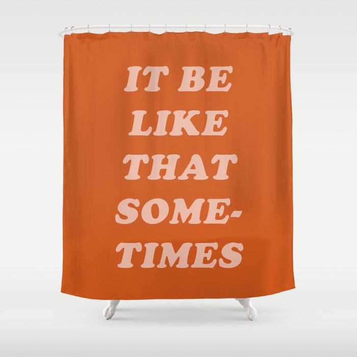 It Be Like That Sometimes Shower Curtain Gallery Image 1