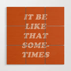 It Be Like That Sometimes Wood Wall Art Gallery Image 1
