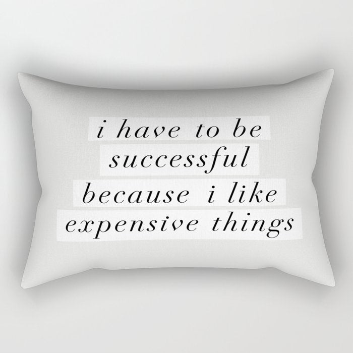 I Have to Be Successful Because I Like Expensive Things monochrome typography home wall decor Rectangular Pillow Gallery Image 2