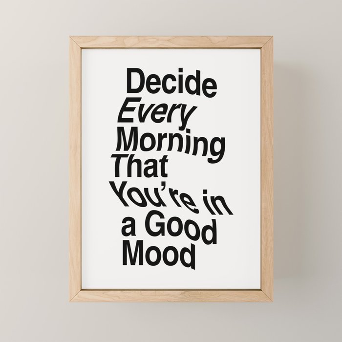 Decide Every Morning That You're in a Good Mood by The Motivated Type in Black and White Mini Art Print Gallery Image 1