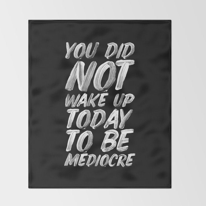 You Did Not Wake Up Today To Be Mediocre black and white monochrome typography poster design Throw Blanket Gallery Image 2