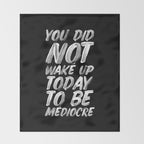 You Did Not Wake Up Today To Be Mediocre black and white monochrome typography poster design Throw Blanket Gallery Image 2