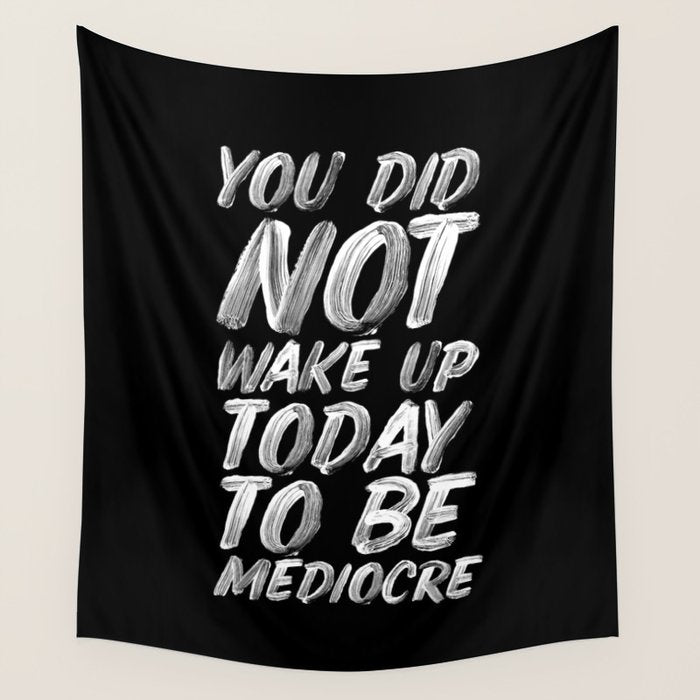 You Did Not Wake Up Today To Be Mediocre black and white monochrome typography poster design Wall Tapestry Gallery Image 1