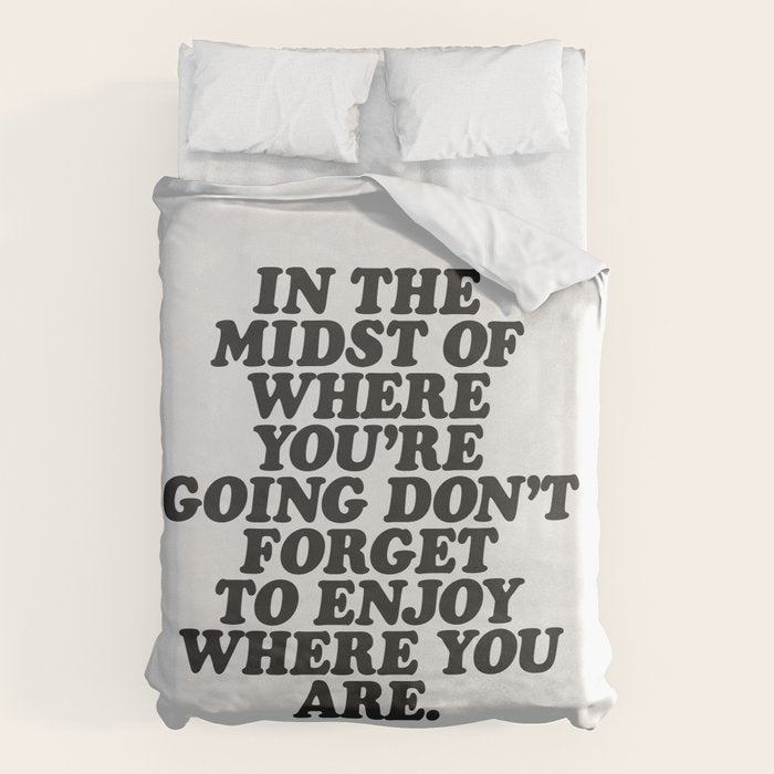 IN THE MIDST OF WHERE YOUâRE GOING DONâT FORGET TO ENJOY WHERE YOU ARE motivational typography Duvet Cover Gallery Image 6