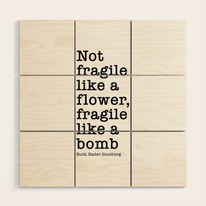 Ruth Bader Ginsburg Quote, Not Fragile Like A Flower, Fragile Like A Bomb Wood Wall Art Gallery Image 1