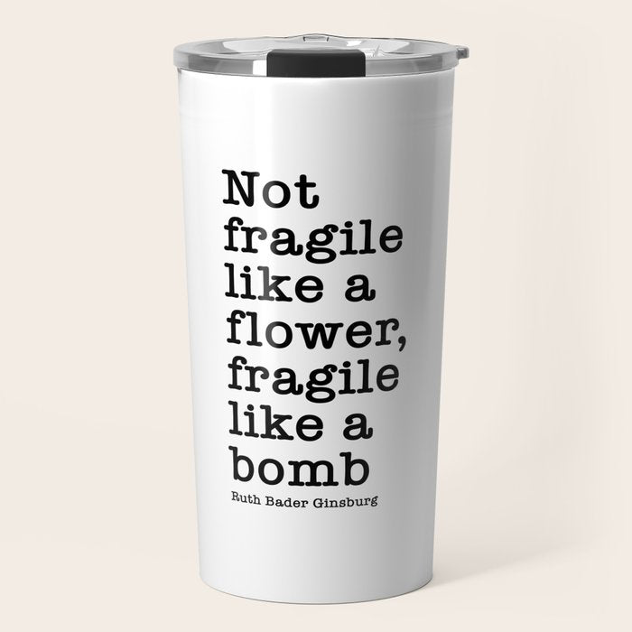Ruth Bader Ginsburg Quote, Not Fragile Like A Flower, Fragile Like A Bomb Travel Mug Gallery Image 1