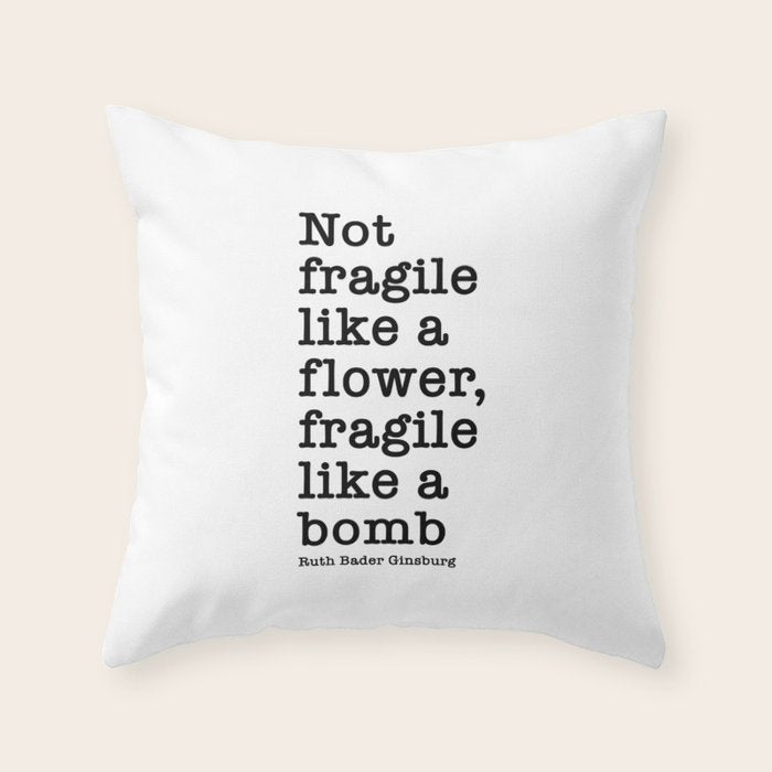 Ruth Bader Ginsburg Quote, Not Fragile Like A Flower, Fragile Like A Bomb Throw Pillow Gallery Image 1