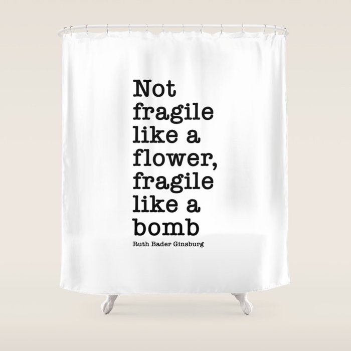 Ruth Bader Ginsburg Quote, Not Fragile Like A Flower, Fragile Like A Bomb Shower Curtain Gallery Image 1