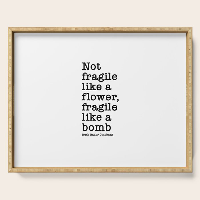 Ruth Bader Ginsburg Quote, Not Fragile Like A Flower, Fragile Like A Bomb Serving Tray Gallery Image 1