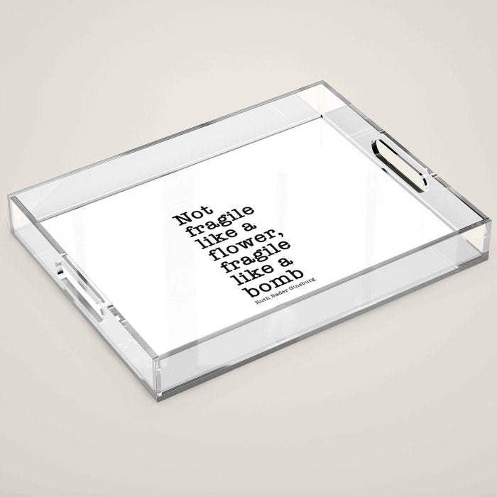 Ruth Bader Ginsburg Quote, Not Fragile Like A Flower, Fragile Like A Bomb Acrylic Tray Gallery Image 1