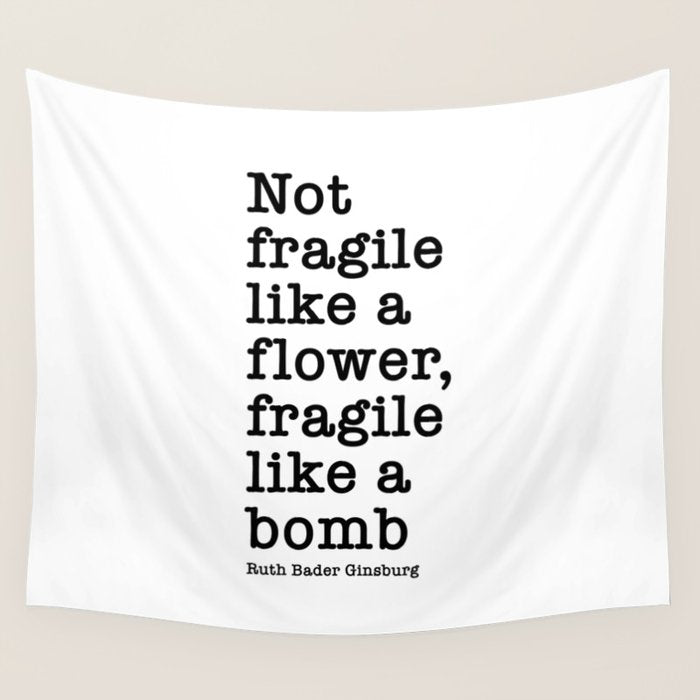 Ruth Bader Ginsburg Quote, Not Fragile Like A Flower, Fragile Like A Bomb Wall Tapestry