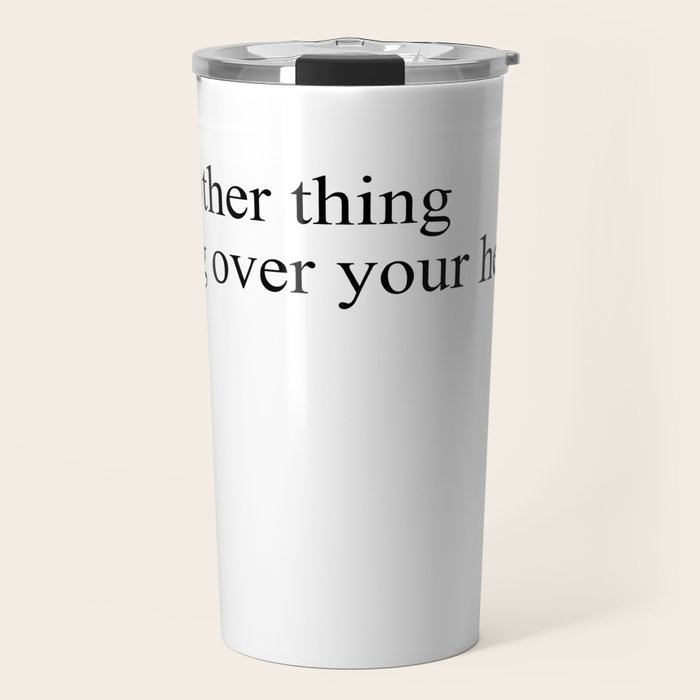 just another thing hanging over your head Travel Mug Gallery Image 1