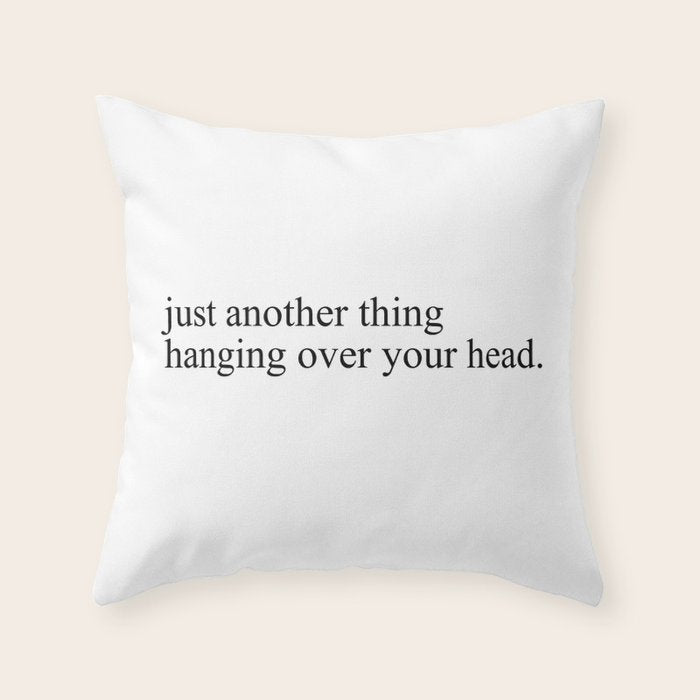 just another thing hanging over your head Throw Pillow Gallery Image 1