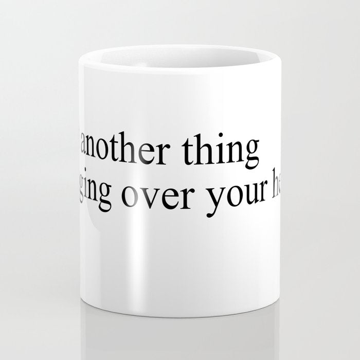 just another thing hanging over your head Coffee Mug Gallery Image 4