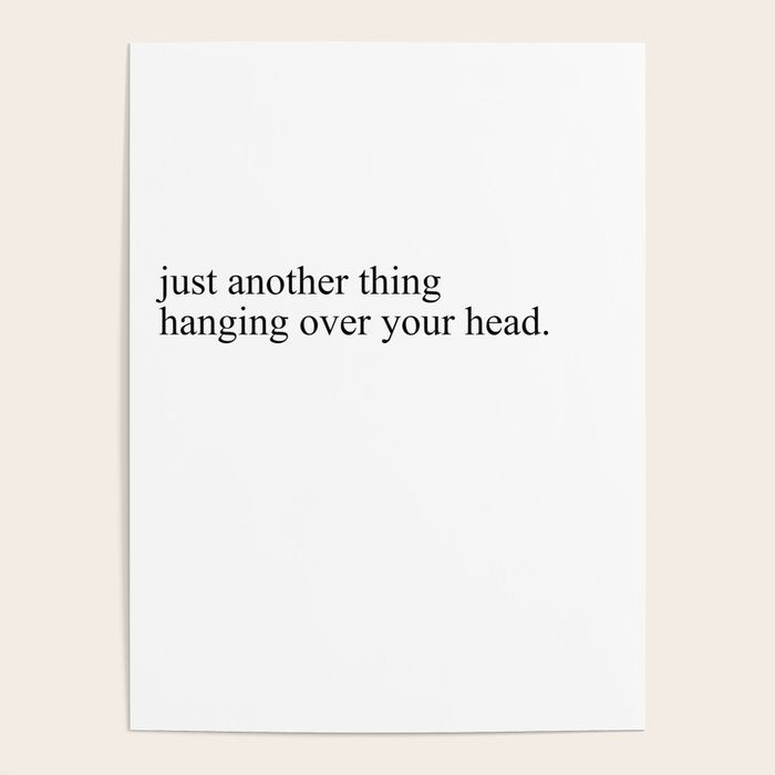 just another thing hanging over your head Poster Gallery Image 4