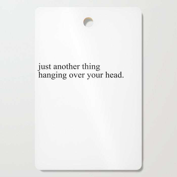 just another thing hanging over your head Cutting Board Gallery Image 1