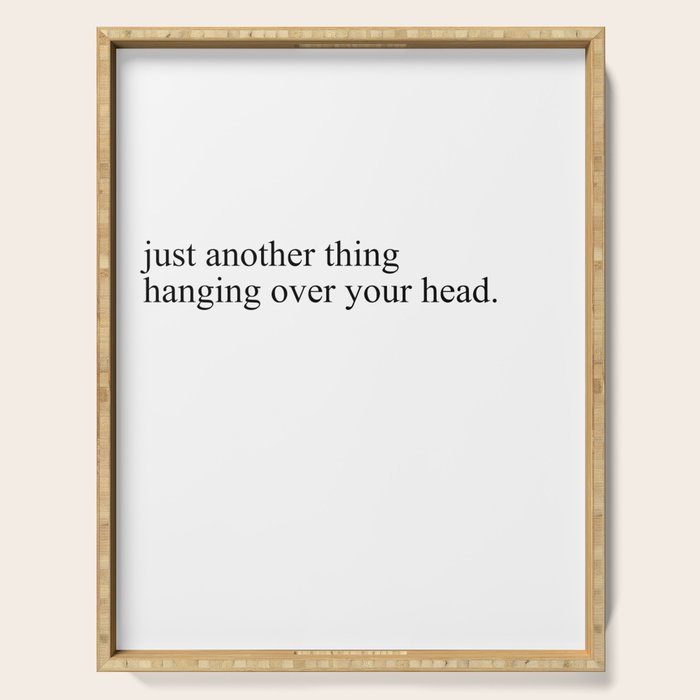 just another thing hanging over your head Serving Tray Gallery Image 1