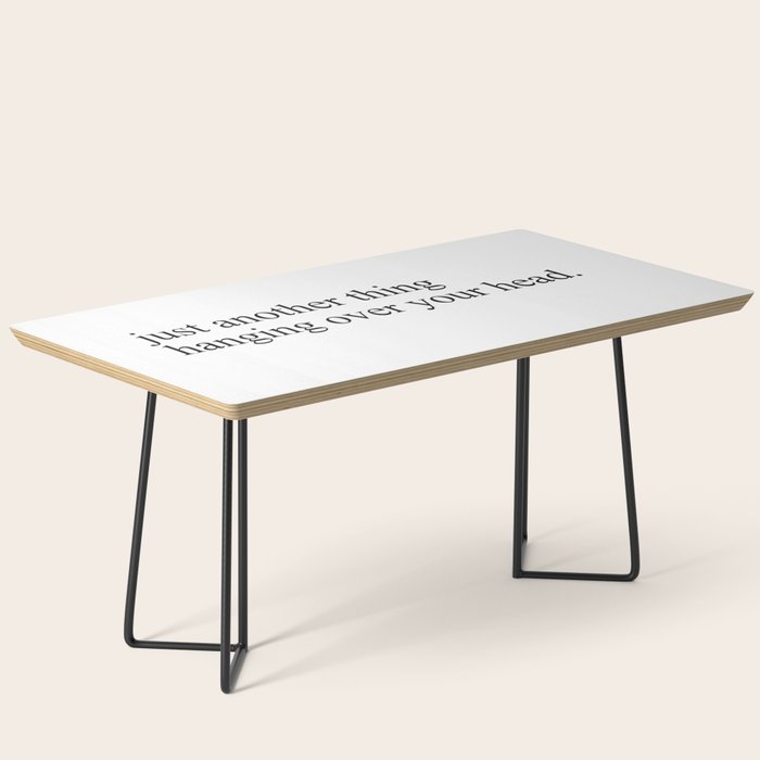 just another thing hanging over your head Coffee Table Gallery Image 1
