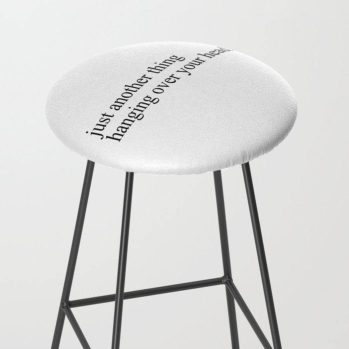 just another thing hanging over your head Stool Gallery Image 2