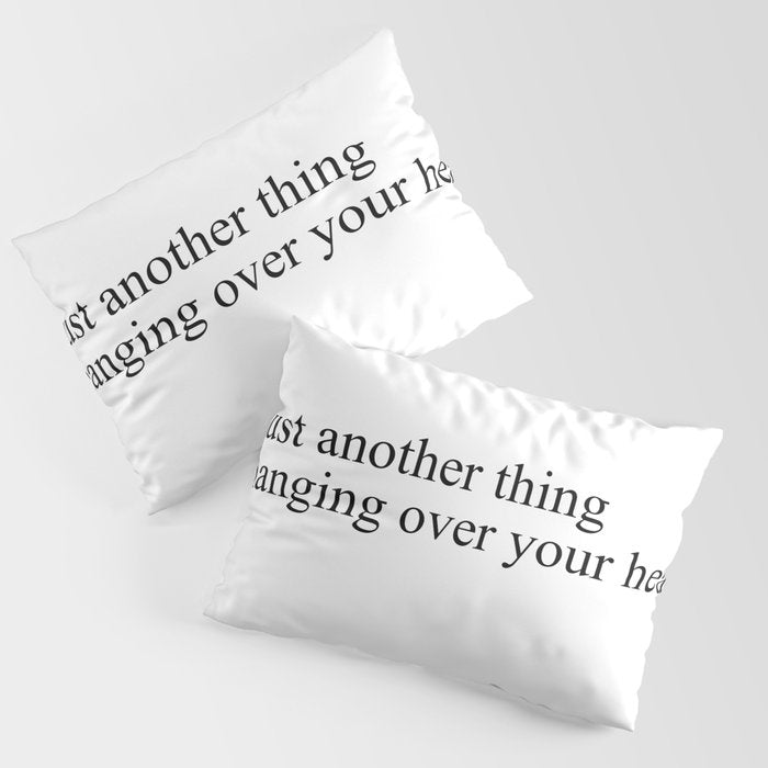 just another thing hanging over your head Pillow Sham Gallery Image 3