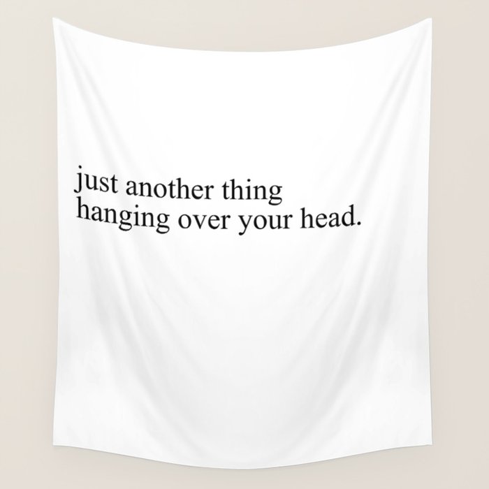 just another thing hanging over your head Wall Tapestry Gallery Image 4