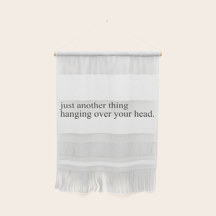 just another thing hanging over your head Wall Hanging Gallery Image 1