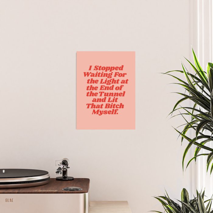 I Stopped Waiting for the Light at the End of the Tunnel and Lit that Bitch Myself Poster Gallery Image 2