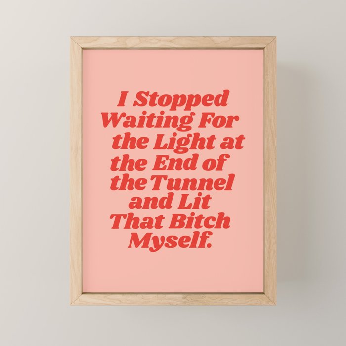 I Stopped Waiting for the Light at the End of the Tunnel and Lit that Bitch Myself Mini Art Print Gallery Image 1