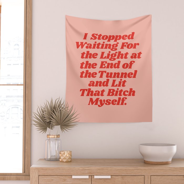 I Stopped Waiting for the Light at the End of the Tunnel and Lit that Bitch Myself Wall Tapestry Gallery Image 2