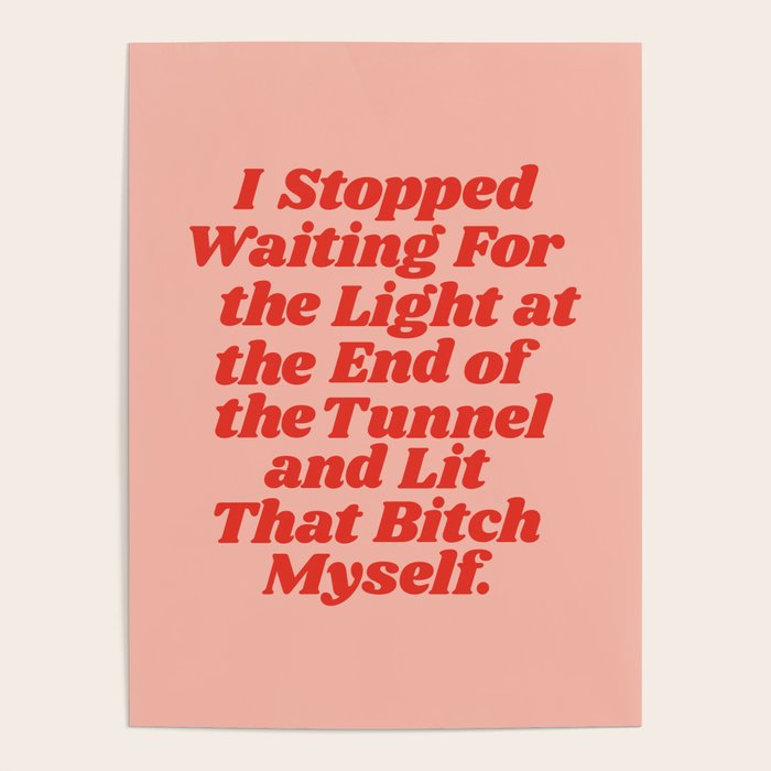 I Stopped Waiting for the Light at the End of the Tunnel and Lit that Bitch Myself Poster Gallery Image 4