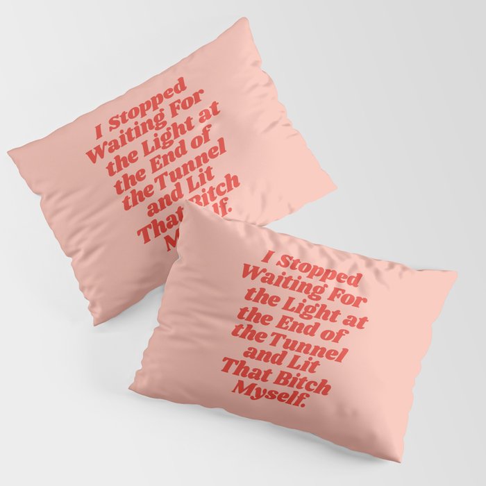 I Stopped Waiting for the Light at the End of the Tunnel and Lit that Bitch Myself Pillow Sham Gallery Image 3
