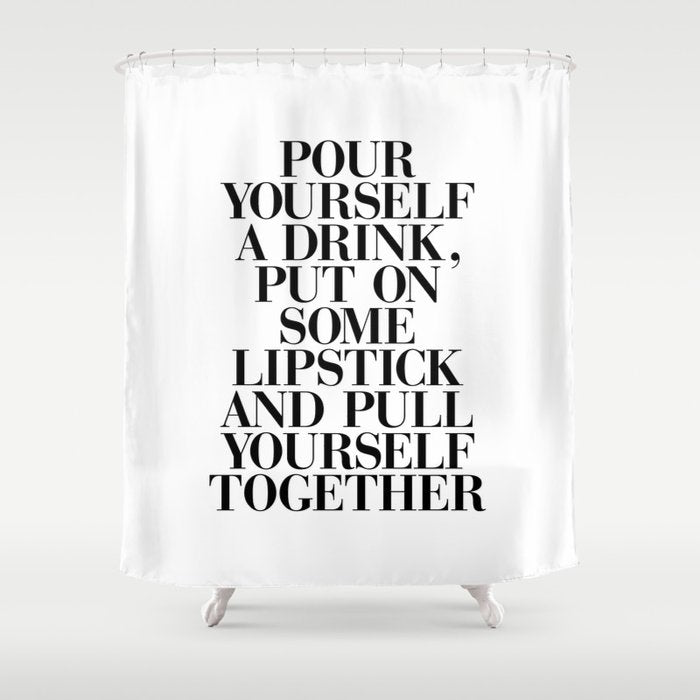 Pour Yourself a Drink, Put on Some Lipstick and Pull Yourself Together black-white home wall decor Shower Curtain Gallery Image 1