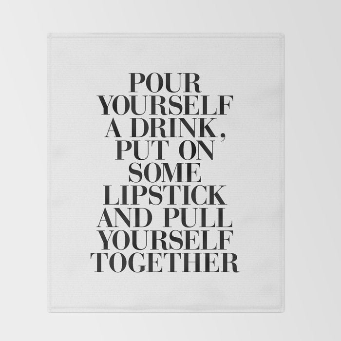 Pour Yourself a Drink, Put on Some Lipstick and Pull Yourself Together black-white home wall decor Throw Blanket Gallery Image 2