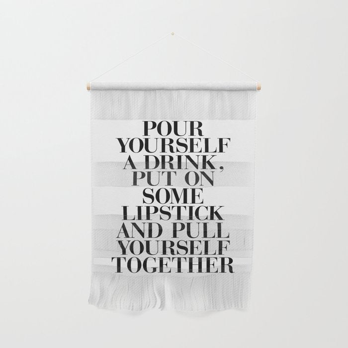 Pour Yourself a Drink, Put on Some Lipstick and Pull Yourself Together black-white home wall decor Wall Hanging Gallery Image 1