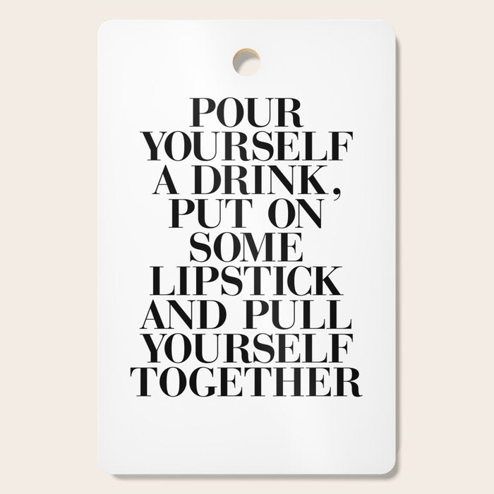 Pour Yourself a Drink, Put on Some Lipstick and Pull Yourself Together black-white home wall decor Cutting Board Gallery Image 1