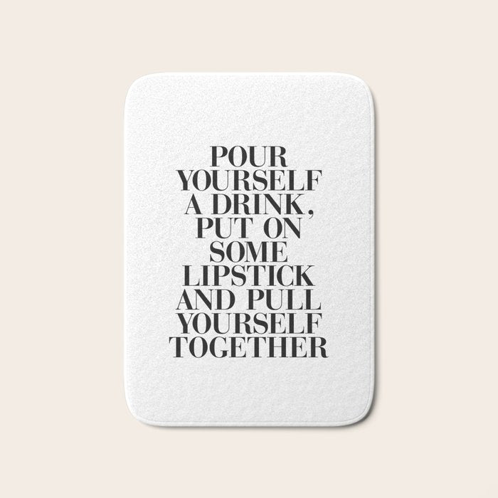 Pour Yourself a Drink, Put on Some Lipstick and Pull Yourself Together black-white home wall decor Bath Mat Gallery Image 1