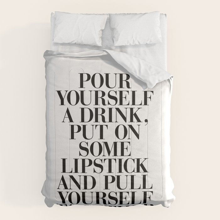 Pour Yourself a Drink, Put on Some Lipstick and Pull Yourself Together black-white home wall decor Comforter Gallery Image 1